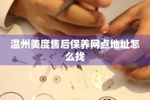 溫州美度售后保養(yǎng)網(wǎng)點(diǎn)地址怎么找
