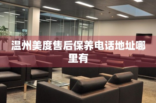 溫州美度售后保養(yǎng)電話地址哪里有