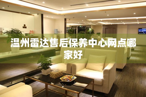 溫州雷達(dá)售后保養(yǎng)中心網(wǎng)點(diǎn)哪家好