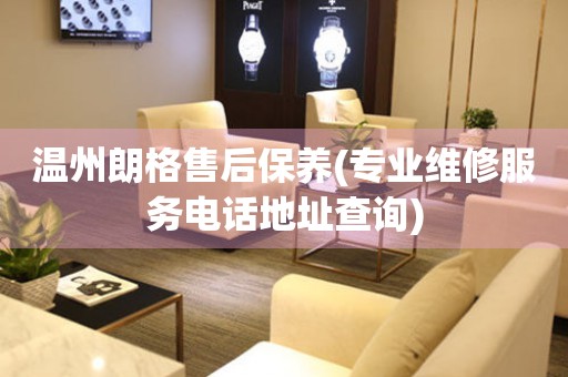 溫州朗格售后保養(yǎng)(專業(yè)維修服務(wù)電話地址查詢)