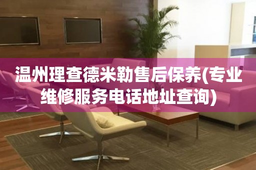 溫州理查德米勒售后保養(yǎng)(專業(yè)維修服務(wù)電話地址查詢)