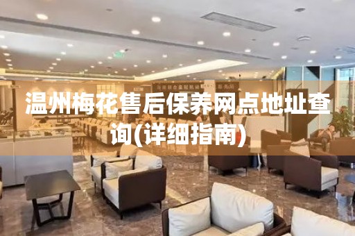 溫州梅花售后保養(yǎng)網(wǎng)點地址查詢(詳細指南)