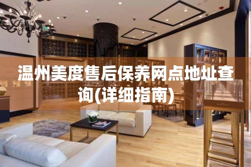 溫州美度售后保養(yǎng)網(wǎng)點地址查詢(詳細指南)