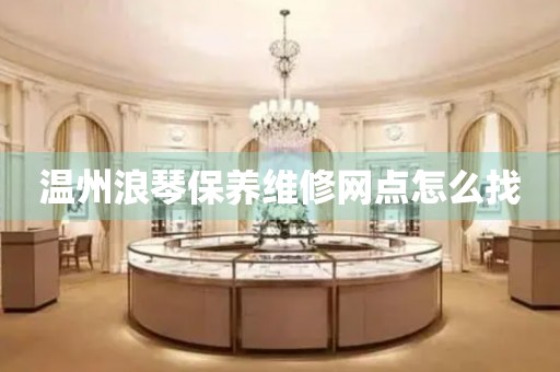 溫州浪琴保養(yǎng)維修網(wǎng)點怎么找
