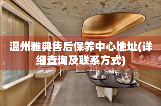 溫州雅典售后保養(yǎng)中心地址(詳細(xì)查詢及聯(lián)系方式)