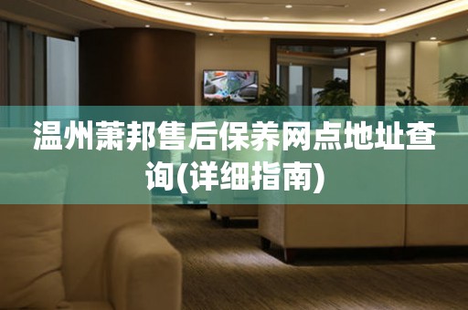 溫州蕭邦售后保養(yǎng)網(wǎng)點(diǎn)地址查詢(詳細(xì)指南)