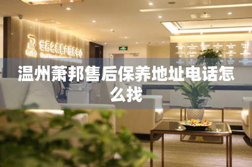 溫州蕭邦售后保養(yǎng)地址電話怎么找