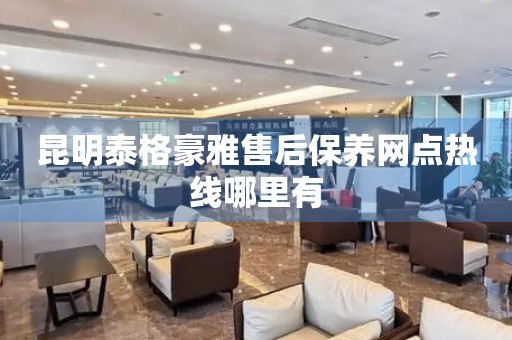昆明泰格豪雅售后保養(yǎng)網(wǎng)點(diǎn)熱線哪里有