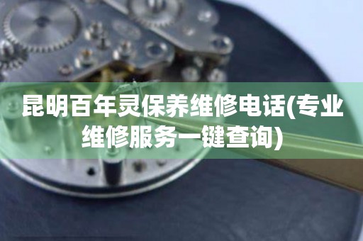 昆明百年靈保養(yǎng)維修電話(專業(yè)維修服務(wù)一鍵查詢)