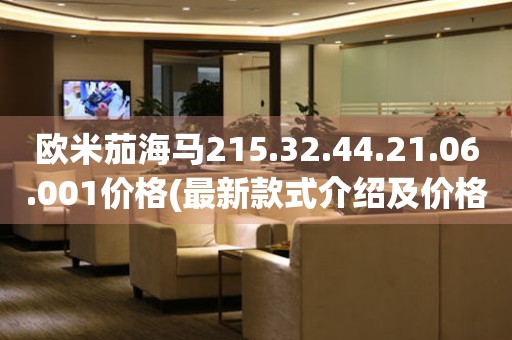 歐米茄海馬215.32.44.21.06.001價格(最新款式介紹及價格查詢)