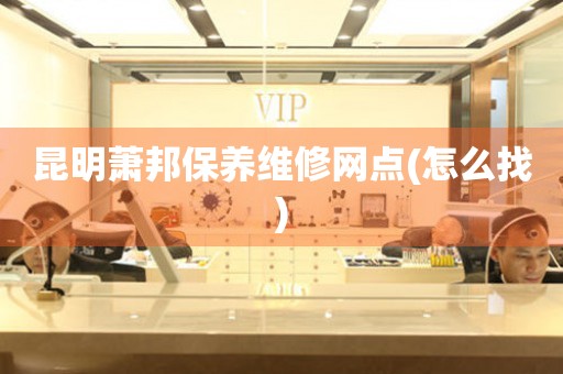 昆明蕭邦保養(yǎng)維修網(wǎng)點(diǎn)(怎么找)