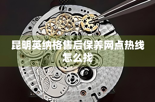 昆明英納格售后保養(yǎng)網(wǎng)點(diǎn)熱線怎么找