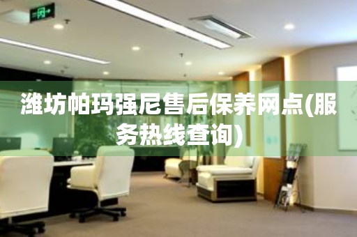 濰坊帕瑪強尼售后保養(yǎng)網(wǎng)點(服務熱線查詢)