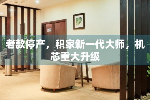老款停產(chǎn)，積家新一代大師，機(jī)芯重大升級