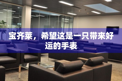 寶齊萊，希望這是一只帶來好運的手表