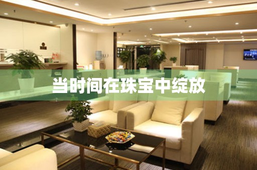 當(dāng)時間在珠寶中綻放