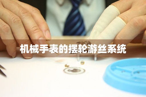機(jī)械手表的擺輪游絲系統(tǒng)
