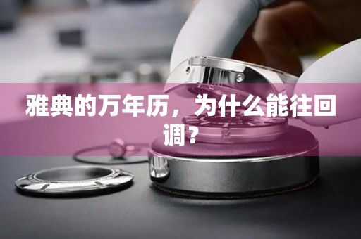 雅典的萬年歷，為什么能往回調(diào)？