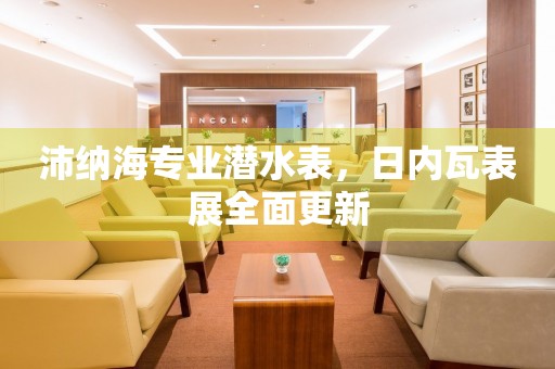 沛納海專業(yè)潛水表，日內(nèi)瓦表展全面更新
