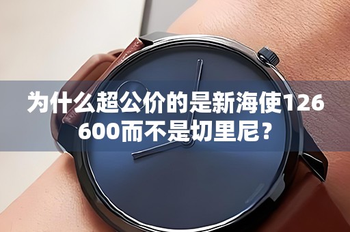 為什么超公價的是新海使126600而不是切里尼？