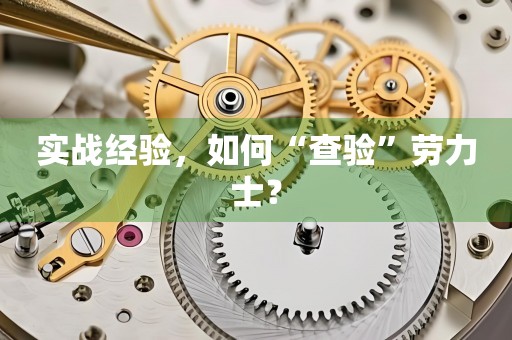 實(shí)戰(zhàn)經(jīng)驗(yàn)，如何“查驗(yàn)”勞力士？