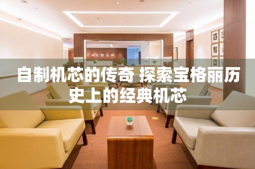 自制機(jī)芯的傳奇 探索寶格麗歷史上的經(jīng)典機(jī)芯