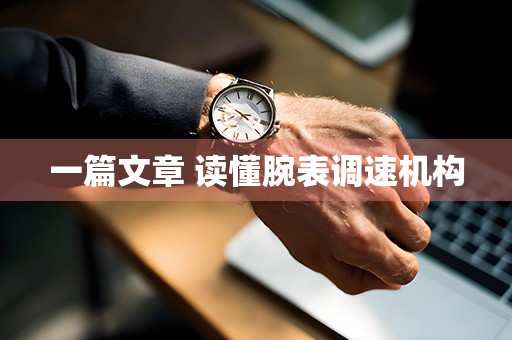 一篇文章 讀懂腕表調(diào)速機構