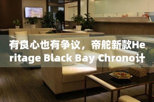 有良心也有爭議，帝舵新款Heritage Black Bay Chrono計時表