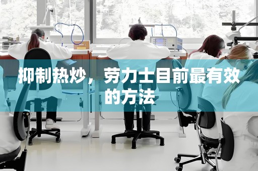 抑制熱炒，勞力士目前最有效的方法