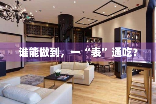 誰能做到，一“表”通吃？