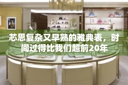 芯思復(fù)雜又早熟的雅典表，時(shí)間過得比我們超前20年