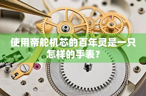 使用帝舵機芯的百年靈是一只怎樣的手表？