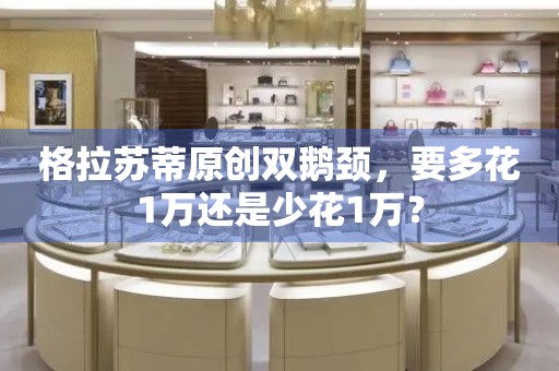 格拉蘇蒂原創(chuàng)雙鵝頸，要多花1萬(wàn)還是少花1萬(wàn)？