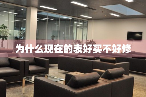 為什么現(xiàn)在的表好買不好修