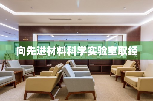 向先進材料科學實驗室取經(jīng)