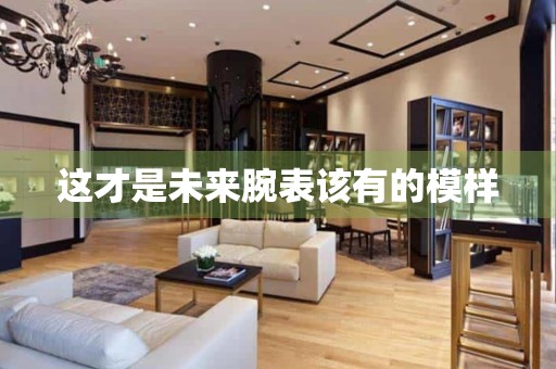 這才是未來(lái)腕表該有的模樣