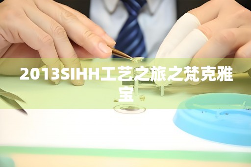 2013SIHH工藝之旅之梵克雅寶