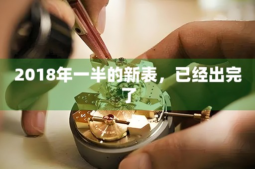 2018年一半的新表，已經(jīng)出完了