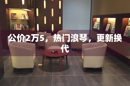 公價2萬5，熱門浪琴，更新?lián)Q代