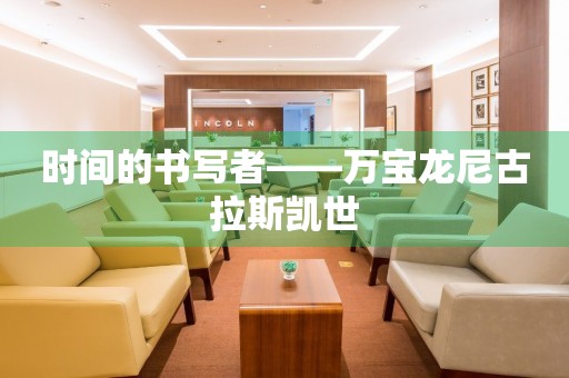 時(shí)間的書(shū)寫(xiě)者——萬(wàn)寶龍尼古拉斯凱世
