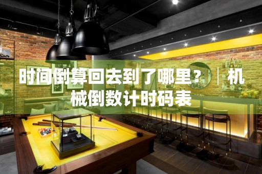 時間倒算回去到了哪里？│機械倒數計時碼表