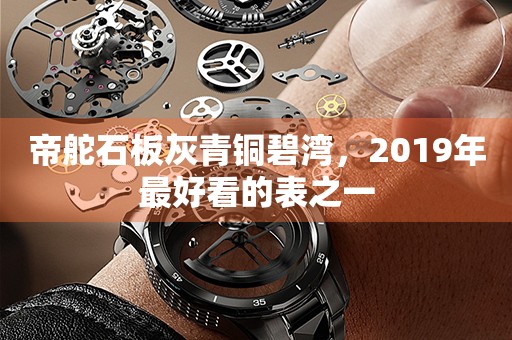 帝舵石板灰青銅碧灣，2019年最好看的表之一