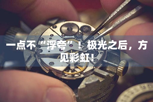 一點不“浮夸”！極光之后，方見彩虹！