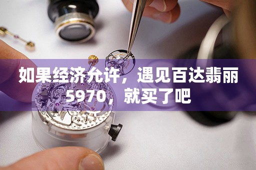 如果經濟允許，遇見百達翡麗5970，就買了吧