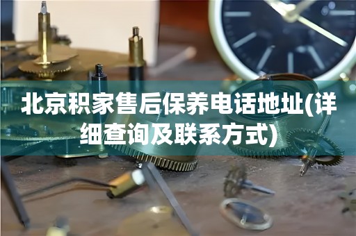 北京積家售后保養(yǎng)電話地址(詳細(xì)查詢及聯(lián)系方式)