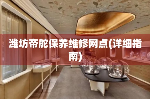 濰坊帝舵保養(yǎng)維修網(wǎng)點(diǎn)(詳細(xì)指南)