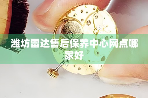 濰坊雷達售后保養(yǎng)中心網(wǎng)點哪家好