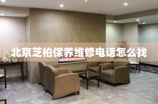 北京芝柏保養(yǎng)維修電話怎么找