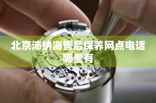 北京沛納海售后保養(yǎng)網(wǎng)點(diǎn)電話哪里有