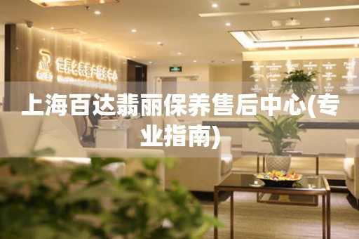 上海百達翡麗保養(yǎng)售后中心(專業(yè)指南)